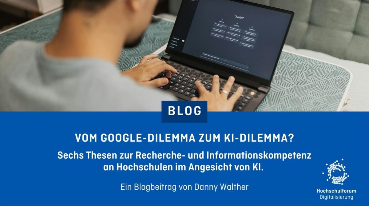 Titelgrafik des Debattenbeitrags beim Hochschulforum Digitalisierung: Foto einer Person am Laptop mit ChatGPT, darunter blaues Feld mit dem Titel „Vom Google-Dilemma zum KI-Dilemma? Sechs Thesen zur Recherche- und Informationskompetenz an Hochschulen im Angesicht von KI“, Ein Blogbeitrag von Danny Walther.