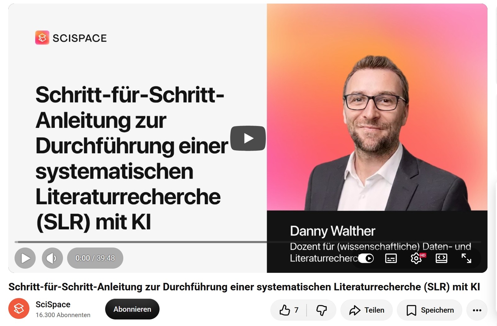 YouTube-Video von SciSpace: „Schritt-für-Schritt-Anleitung zur Durchführung einer systematischen Literaturrecherche (SLR) mit KI“, Länge 39:48 Minuten. Das Vorschaubild zeigt links den Titel und das SciSpace-Logo, rechts ein Porträt von Danny Walther, Dozent für (wissenschaftliche) Daten- und Literaturrecherche.