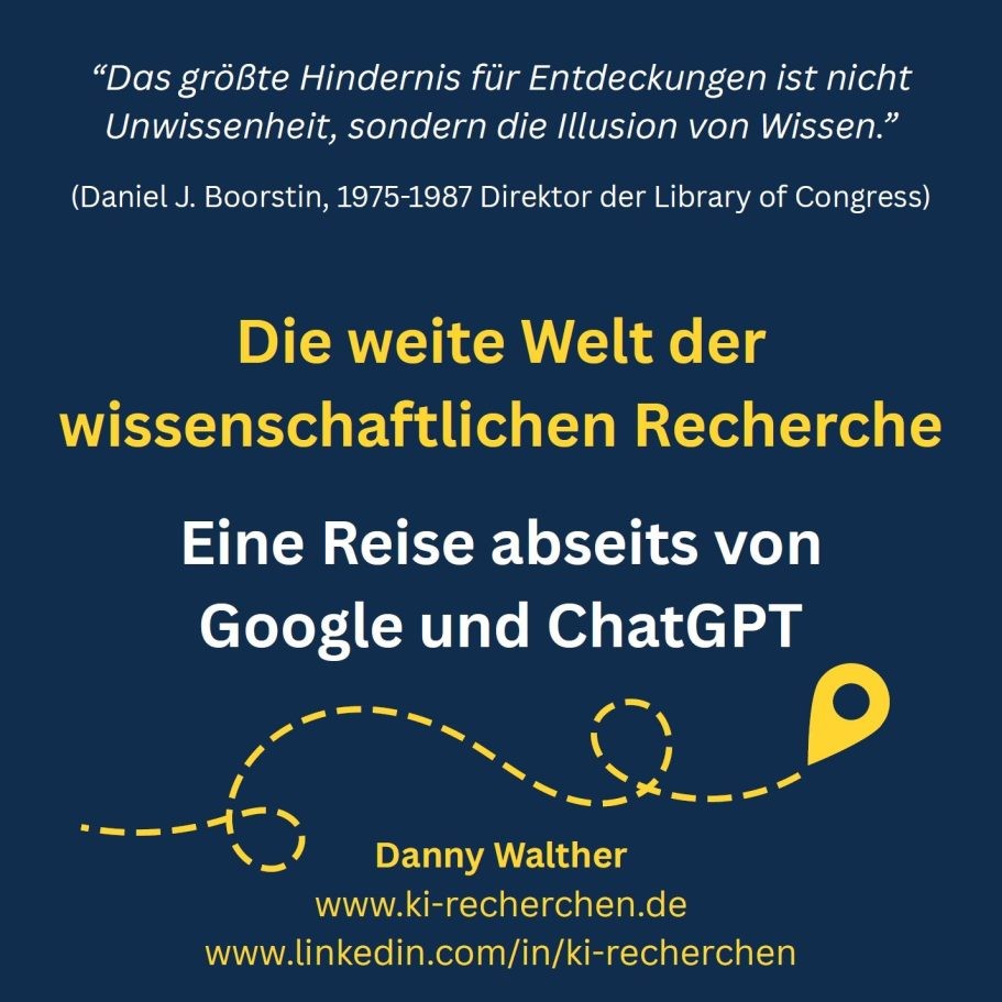 Titelfolie der PDF-Präsentation: Zitat „Das größte Hindernis für Entdeckungen ist nicht Unwissenheit, sondern die Illusion von Wissen.“ (Daniel J. Boorstin, 1975–1987 Direktor der Library of Congress), darunter „Die weite Welt der wissenschaftlichen Recherche – Eine Reise abseits von Google und ChatGPT“ mit gestrichelter Reiseroute und Zielmarkierung, Danny Walther, ki-recherchen.de und LinkedIn-Profil.